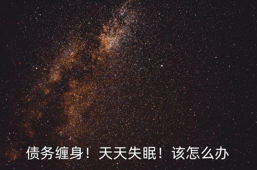 債務(wù)纏身！天天失眠！該怎么辦