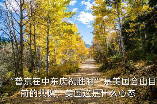 “普京在中東慶祝勝利”是美國(guó)會(huì)山目前的共識(shí)，美國(guó)這是什么心態(tài)