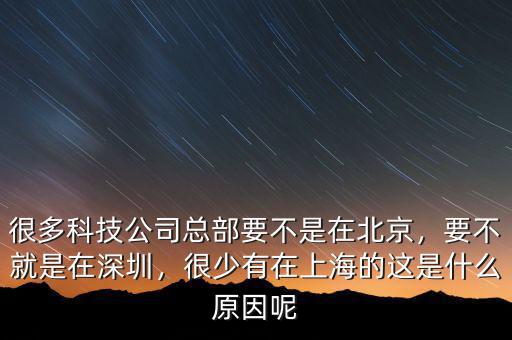 很多科技公司總部要不是在北京，要不就是在深圳，很少有在上海的這是什么原因呢