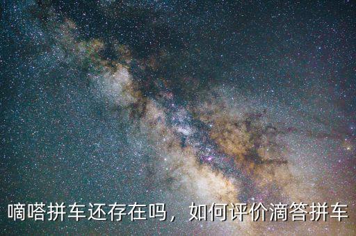 嘀嗒拼車還存在嗎，如何評價滴答拼車