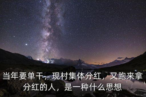 當(dāng)年要單干，現(xiàn)村集體分紅，又跑來拿分紅的人，是一種什么思想