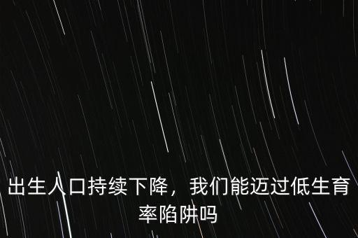 出生人口持續(xù)下降，我們能邁過低生育率陷阱嗎