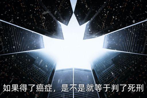 如果得了癌癥，是不是就等于判了死刑
