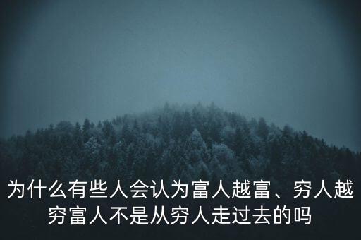 為什么有些人會(huì)認(rèn)為富人越富、窮人越窮富人不是從窮人走過(guò)去的嗎