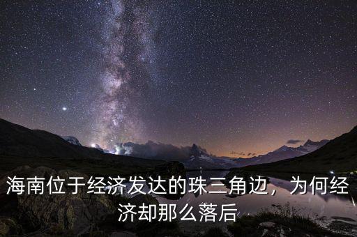 海南位于經(jīng)濟(jì)發(fā)達(dá)的珠三角邊，為何經(jīng)濟(jì)卻那么落后