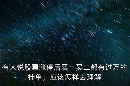 有人說股票漲停后買一買二都有過萬的掛單，應(yīng)該怎樣去理解