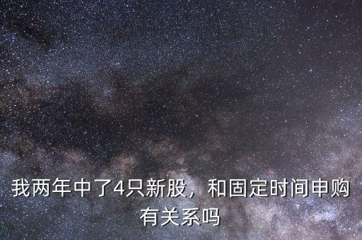 我兩年中了4只新股，和固定時(shí)間申購有關(guān)系嗎