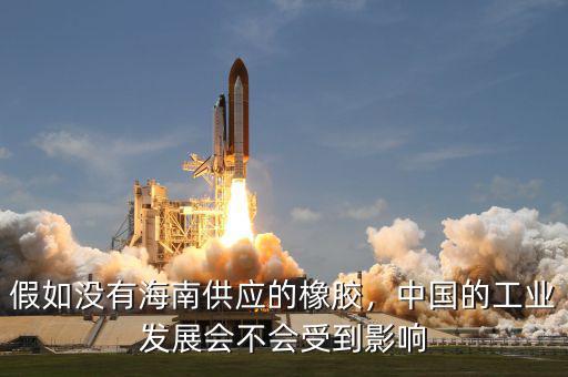假如沒有海南供應(yīng)的橡膠，中國的工業(yè)發(fā)展會不會受到影響