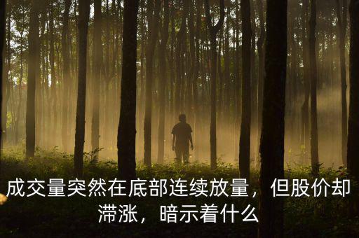 成交量突然在底部連續(xù)放量，但股價卻滯漲，暗示著什么