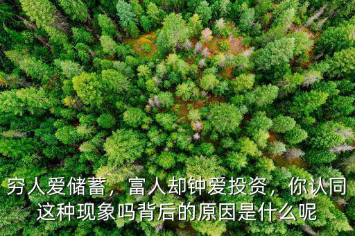 窮人愛儲(chǔ)蓄，富人卻鐘愛投資，你認(rèn)同這種現(xiàn)象嗎背后的原因是什么呢