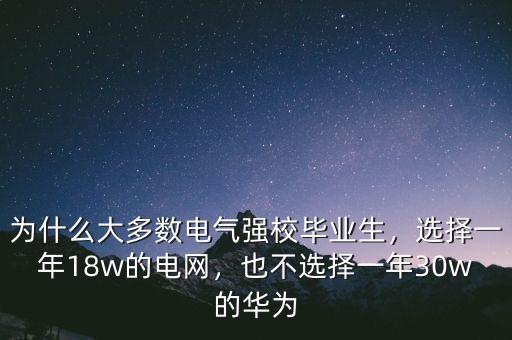 為什么大多數(shù)電氣強校畢業(yè)生，選擇一年18w的電網(wǎng)，也不選擇一年30w的華為