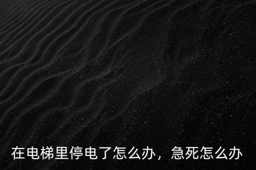 在電梯里停電了怎么辦，急死怎么辦