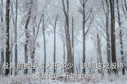 股票的換手率大于多少，說明這只股將要啟動(dòng)，開始上漲