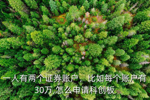 一人有兩個證券賬戶，比如每個賬戶有30萬,怎么申請科創(chuàng)板