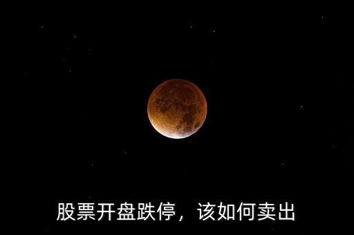 股票開盤跌停，該如何賣出