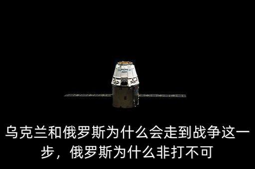 烏克蘭和俄羅斯為什么會(huì)走到戰(zhàn)爭這一步，俄羅斯為什么非打不可