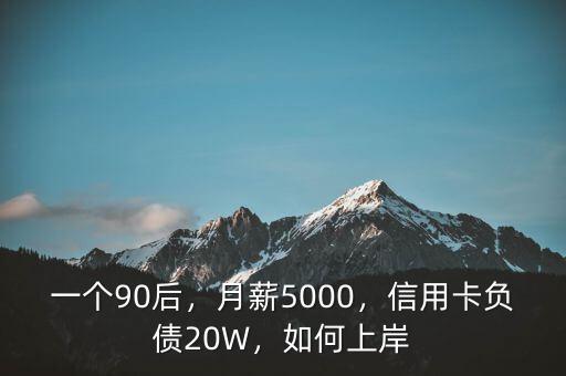 一個90后，月薪5000，信用卡負債20W，如何上岸