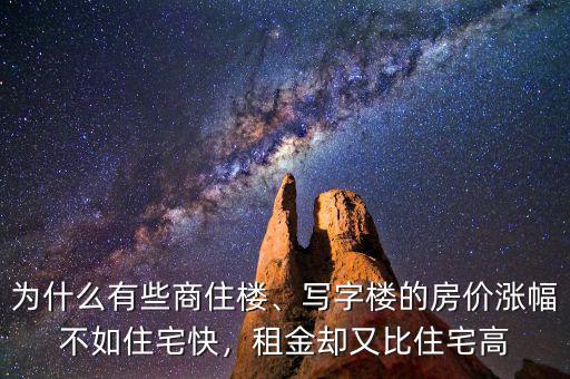 為什么有些商住樓、寫(xiě)字樓的房?jī)r(jià)漲幅不如住宅快，租金卻又比住宅高