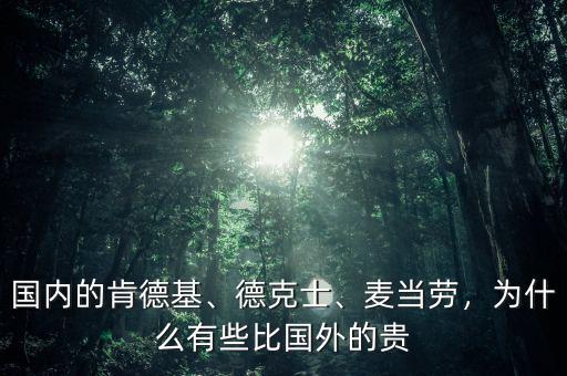 國內(nèi)的肯德基、德克士、麥當(dāng)勞，為什么有些比國外的貴