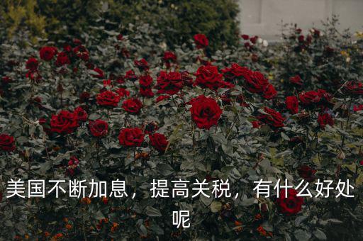 美國(guó)不斷加息，提高關(guān)稅，有什么好處呢