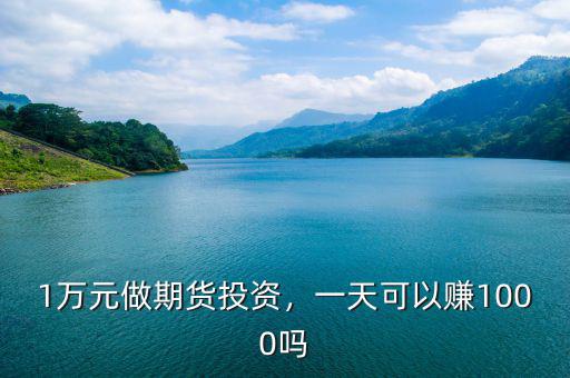 1萬元做期貨投資，一天可以賺1000嗎