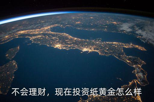 不會(huì)理財(cái)，現(xiàn)在投資紙黃金怎么樣
