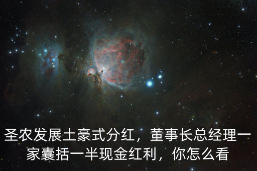 圣農(nóng)發(fā)展土豪式分紅，董事長總經(jīng)理一家囊括一半現(xiàn)金紅利，你怎么看