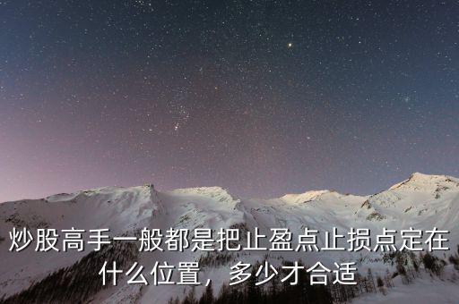 炒股高手一般都是把止盈點(diǎn)止損點(diǎn)定在什么位置，多少才合適