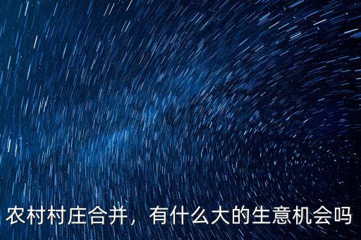農(nóng)村村莊合并，有什么大的生意機會嗎