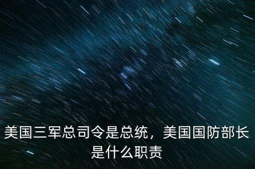 美國(guó)三軍總司令是總統(tǒng)，美國(guó)國(guó)防部長(zhǎng)是什么職責(zé)