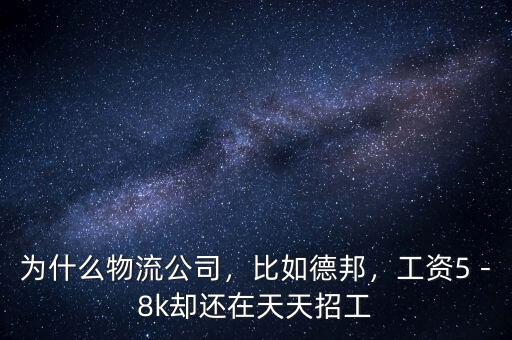 為什么物流公司，比如德邦，工資5－8k卻還在天天招工
