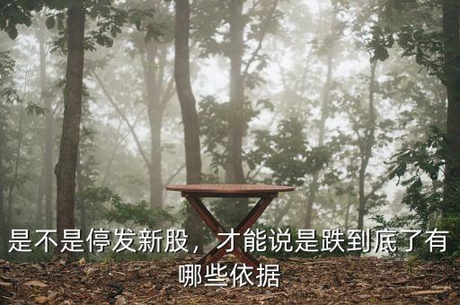 是不是停發(fā)新股，才能說(shuō)是跌到底了有哪些依據(jù)