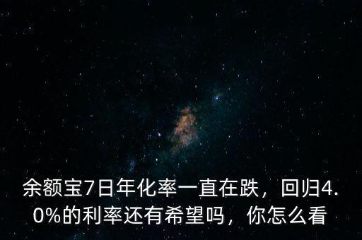余額寶7日年化率一直在跌，回歸4.0%的利率還有希望嗎，你怎么看