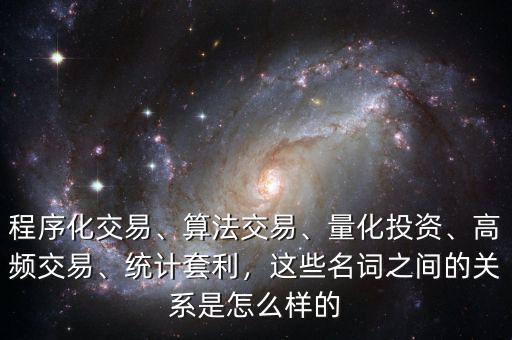 程序化交易、算法交易、量化投資、高頻交易、統(tǒng)計套利，這些名詞之間的關(guān)系是怎么樣的