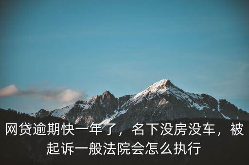 網(wǎng)貸逾期快一年了，名下沒(méi)房沒(méi)車，被起訴一般法院會(huì)怎么執(zhí)行