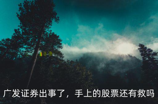 廣發(fā)證券出事了，手上的股票還有救嗎