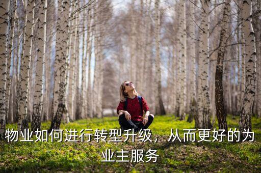 物業(yè)轉(zhuǎn)型升級年標題怎么擬,當下物業(yè)如何轉(zhuǎn)型