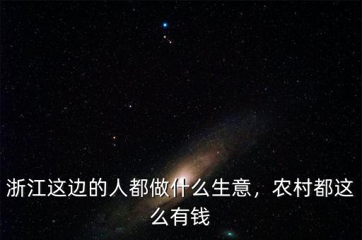浙江這邊的人都做什么生意，農(nóng)村都這么有錢
