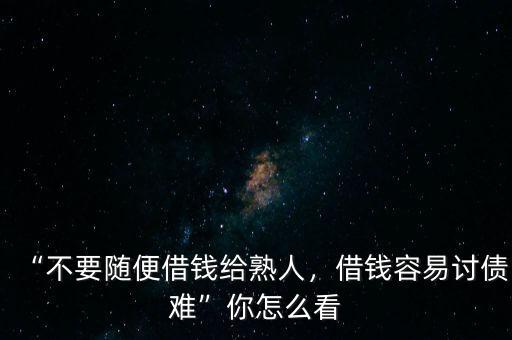 “不要隨便借錢給熟人，借錢容易討債難”你怎么看
