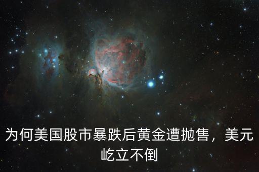 為何美國(guó)股市暴跌后黃金遭拋售，美元屹立不倒