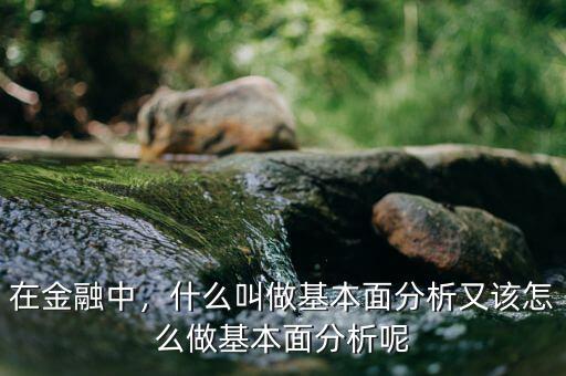 在金融中，什么叫做基本面分析又該怎么做基本面分析呢