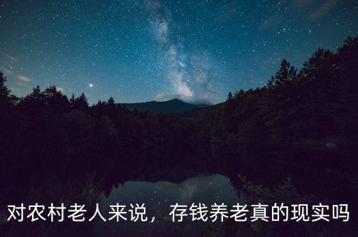 對(duì)農(nóng)村老人來(lái)說(shuō)，存錢(qián)養(yǎng)老真的現(xiàn)實(shí)嗎
