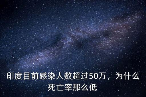 印度目前感染人數(shù)超過(guò)50萬(wàn)，為什么死亡率那么低