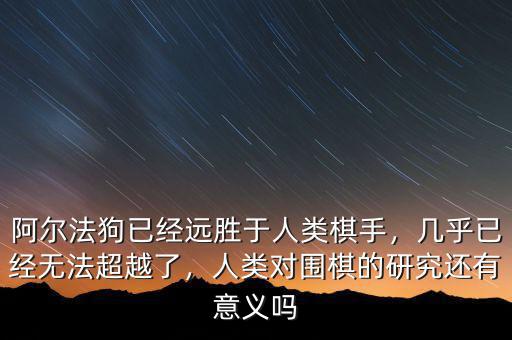 阿爾法狗變成人類(lèi)敵人怎么辦,阿爾法狗已經(jīng)遠(yuǎn)勝于人類(lèi)棋手