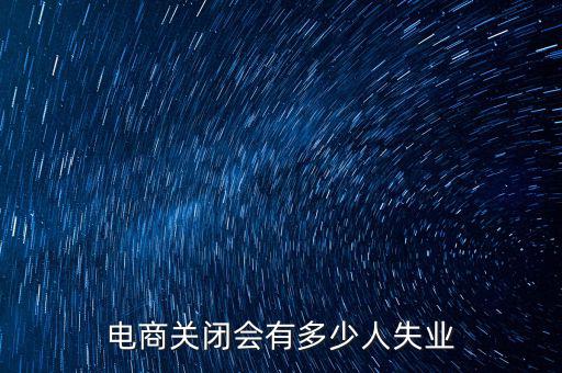 電商關閉會有多少人失業(yè)