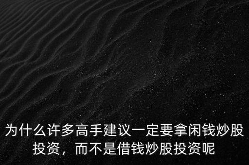 為什么許多高手建議一定要拿閑錢炒股投資，而不是借錢炒股投資呢