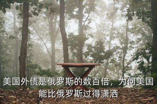 美國外債是俄羅斯的數百倍，為何美國能比俄羅斯過得瀟灑