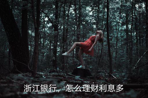 浙江銀行，怎么理財(cái)利息多