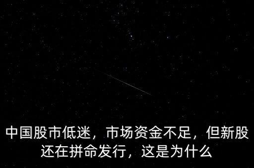 中國股市低迷，市場資金不足，但新股還在拼命發(fā)行，這是為什么