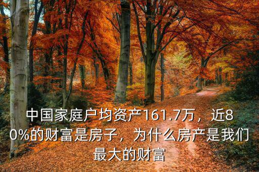 中國(guó)家庭戶均資產(chǎn)161.7萬(wàn)，近80%的財(cái)富是房子，為什么房產(chǎn)是我們最大的財(cái)富